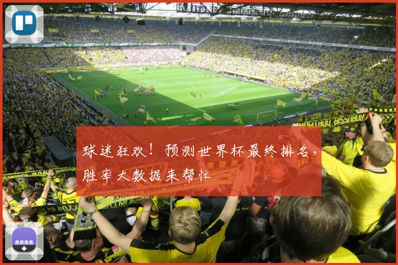 球迷狂欢！预测世界杯最终排名，胜率大数据来帮忙