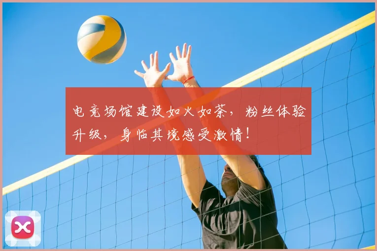 电竞场馆建设如火如荼，粉丝体验升级，身临其境感受激情！