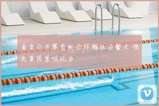 南京公开赛首轮佘梓瀚独占鳌头 领先集团紧咬比分