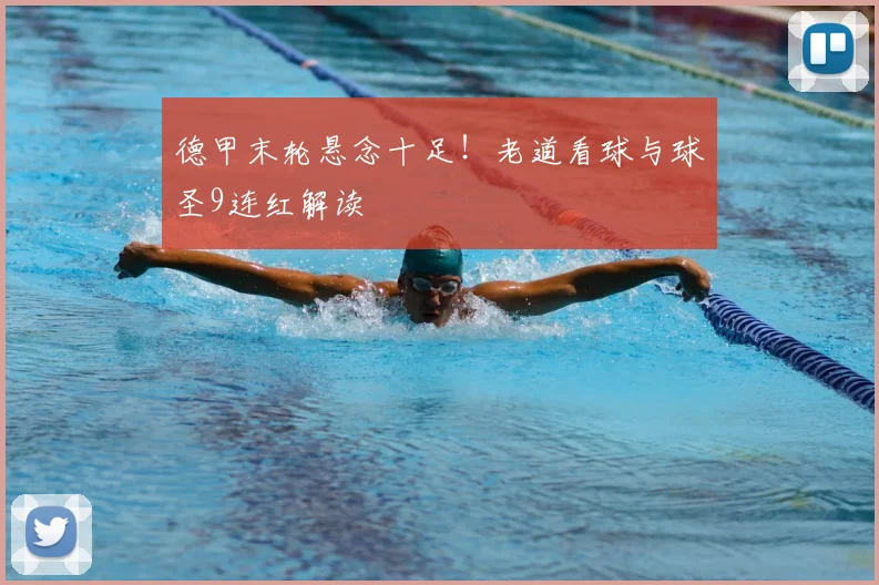 德甲末轮悬念十足！老道看球与球圣9连红解读