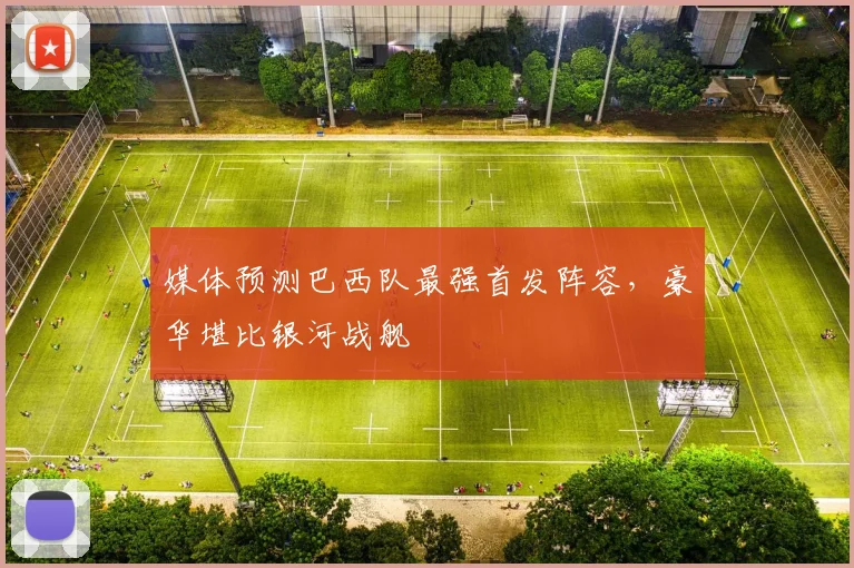 媒体预测巴西队最强首发阵容，豪华堪比银河战舰