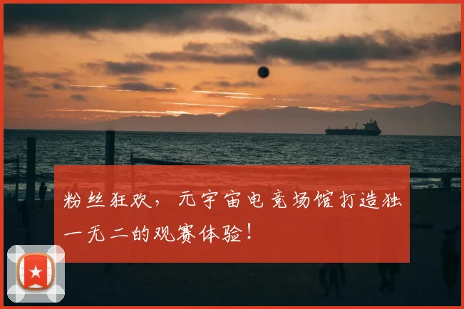 粉丝狂欢，元宇宙电竞场馆打造独一无二的观赛体验！