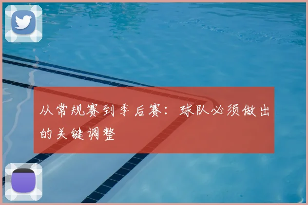 从常规赛到季后赛：球队必须做出的关键调整