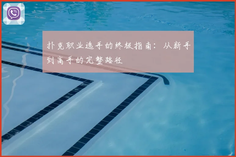 扑克职业选手的终极指南：从新手到高手的完整路径