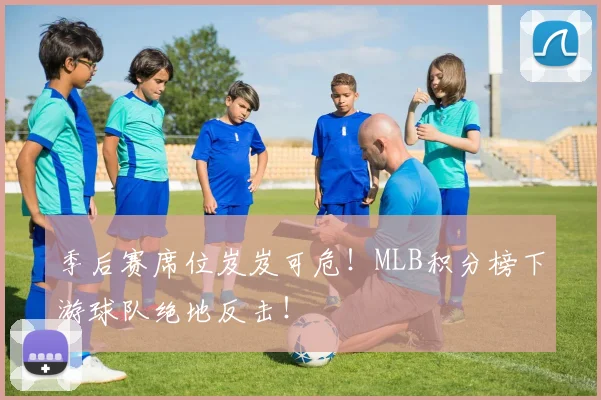 季后赛席位岌岌可危！MLB积分榜下游球队绝地反击！