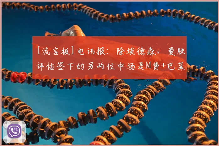 [流言板]电讯报：除埃德森，曼联评估签下的另两位中场是M费+巴莱巴